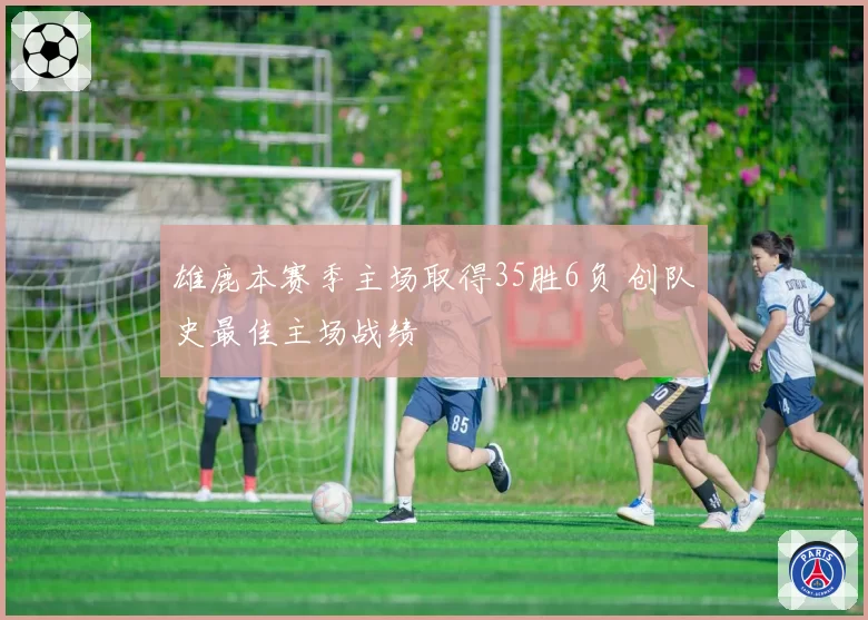 雄鹿本赛季主场取得35胜6负 创队史最佳主场战绩