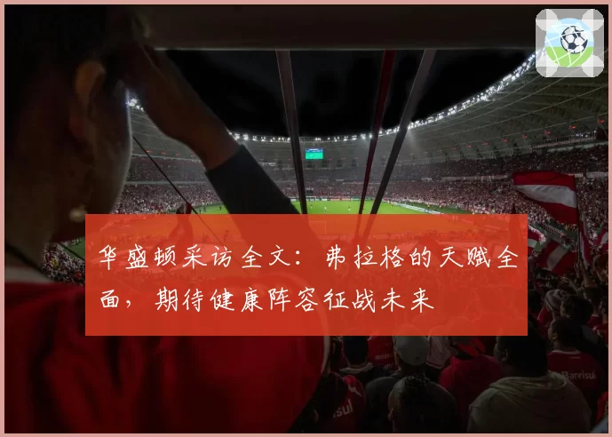 华盛顿采访全文:弗拉格的天赋全面,期待健康阵容征战未来