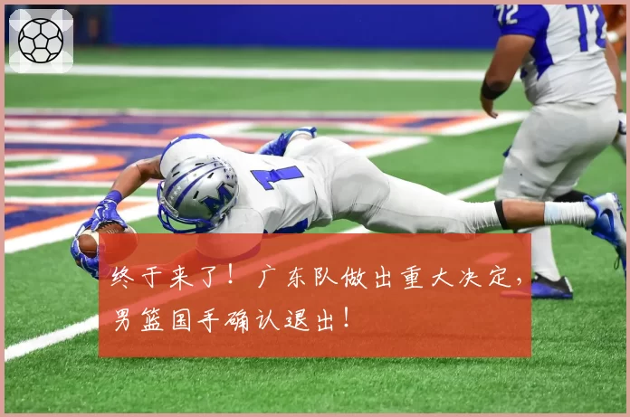 终于来了!广东队做出重大决定,男篮国手确认退出!